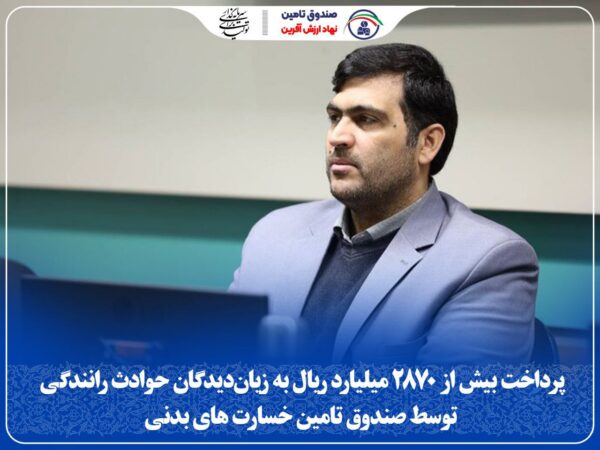 پرداخت بیش از ۲۸۷۰ میلیارد ریال به زیان‌دیدگان حوادث رانندگی توسط صندوق تامین خسارت بدنی