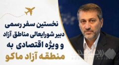 نخستین سفر رسمی دبیر شورایعالی مناطق آزاد و ویزه اقتصادی به منطقه آزاد ماکو