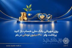 روی مهربانی بانک ملی حساب باز کنید/ پرداخت وام ۳۰۰ میلیون تومانی در بام