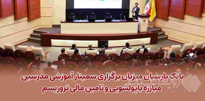بانک پارسیان میزبان برگزاری سمینار آموزشی مدرسین مبارزه با پولشویی و تامین مالی تروریسم