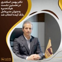 دکتر بهمن اسکندری در نخستین نشست هیأت‌مدیره به‌عنوان مدیرعامل بانک آینده انتخاب شد